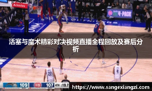 活塞与魔术精彩对决视频直播全程回放及赛后分析