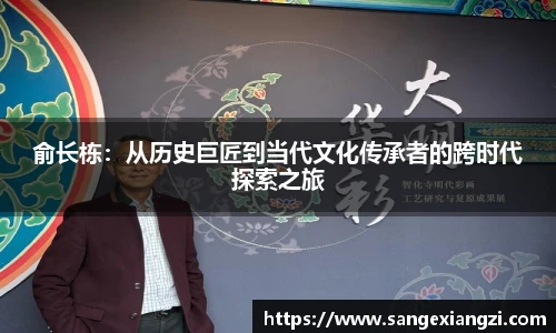 俞长栋：从历史巨匠到当代文化传承者的跨时代探索之旅